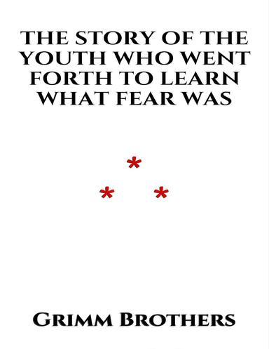 THE STORY OF THE YOUTH WHO WENT FORTH TO LEARN WHAT FEAR WAS