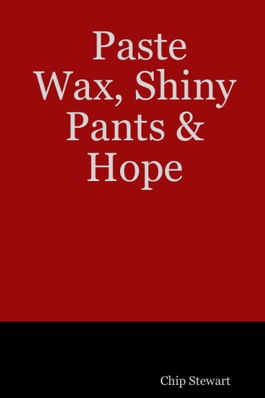 Paste Wax, Shiny Pants & Hope