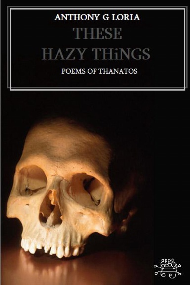 THESE HAZY THINGS    Poems of Thanatos