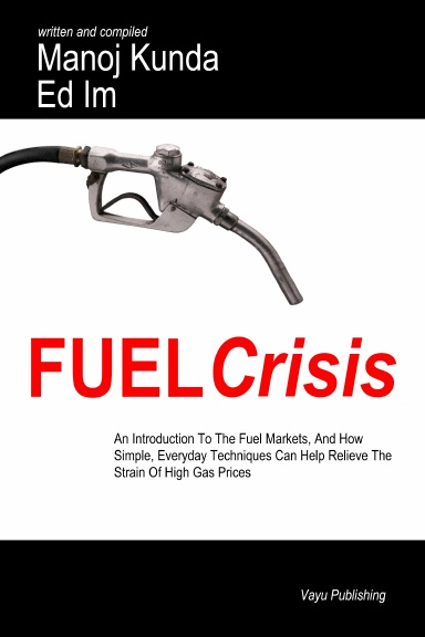 Fuel Crisis: An Introduction To The Fuel Markets, And How Simple, Everyday Techniques Can Help Relieve The Strain Of High Gas Prices