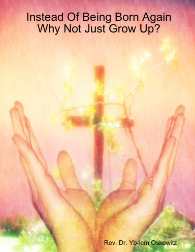 Instead Of Being Born Again Why Not Just Grow Up?