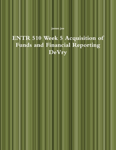 ENTR 510 Week 5 Acquisition of Funds and Financial Reporting DeVry
