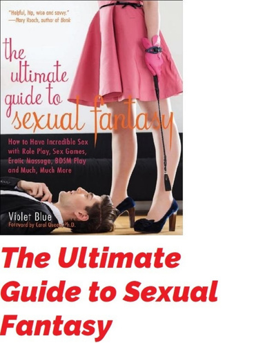 The Ultimate Guide to Sexual Fantasy: How to Have Incredible Sex