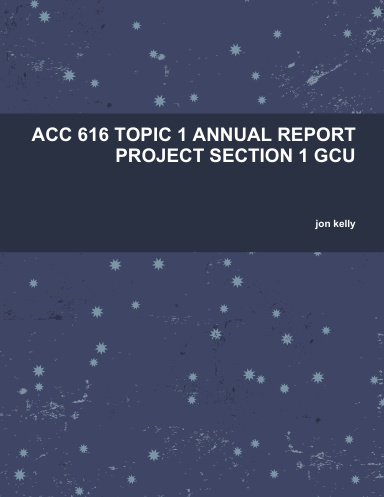 ACC 616 TOPIC 1 ANNUAL REPORT PROJECT SECTION 1 GCU