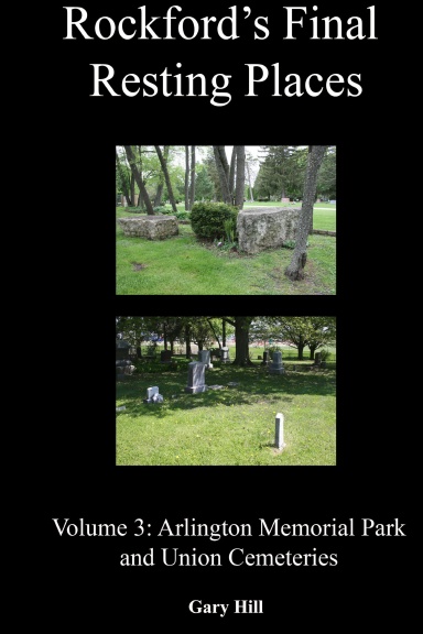 Rockford's Final Resting Places: Volume 3: Arlington Memorial Park and Union Hardcover Edition