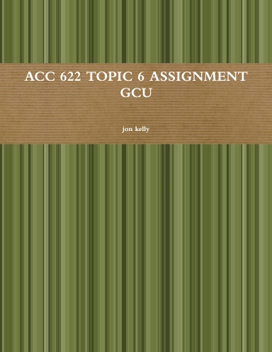 ACC 622 TOPIC 6 ASSIGNMENT GCU