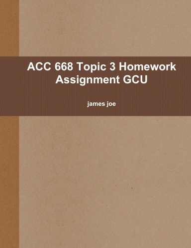 ACC 668 Topic 3 Homework Assignment GCU