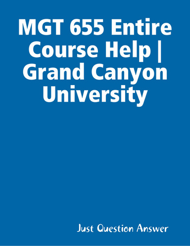 MGT 655 Entire Course Help | Grand Canyon University