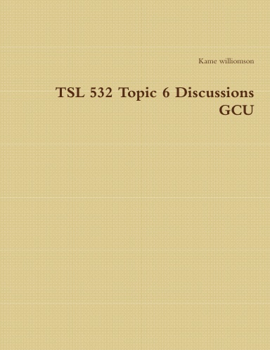 TSL 532 Topic 6 Discussions GCU