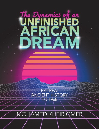 The Dynamics of an Unfinished African Dream: Eritrea: Ancient History to 1968