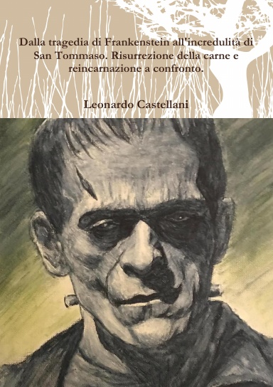 Dalla tragedia di Frankenstein all'incredulità di San Tommaso. Risurrezione della carne e  reincarnazione a confronto.