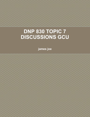 DNP 830 TOPIC 7 DISCUSSIONS GCU