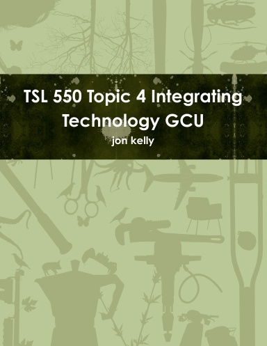 TSL 550 Topic 4 Integrating Technology GCU