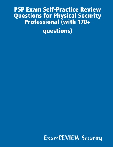 PSP Exam Self-Practice Review Questions for Physical Security Professional (with 170+ questions)