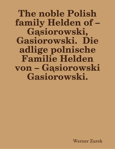 The noble Polish family Helden of – Gąsiorowski, Gasiorowski.  Die adlige polnische Familie Helden von – Gąsiorowski Gasiorowski.