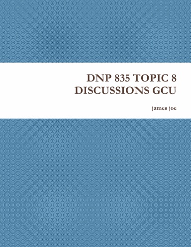 DNP 835 TOPIC 8 DISCUSSIONS GCU