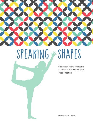 Speaking Shapes: 52 Lesson Plans to Inspire a Creative and Meaningful Yoga Practice (Coilbound)