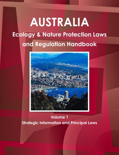 Australia Ecology & Nature Protection Laws and Regulation Handbook Volume 1 Strategic Information and Principal Laws