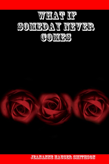 WHAT IF SOMEDAY NEVER COMES