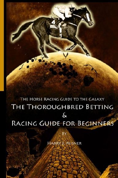 The Horse Racing Guide to the Galaxy - The must have Thoroughbred Race Track Handicapping & Betting Book for Beginners