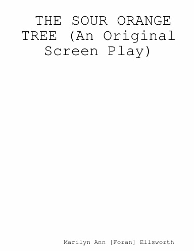 THE SOUR ORANGE TREE (An Original Screen Play)