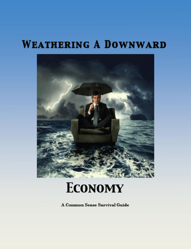 Weathering A Downward Ecomony: A Commom Sense Survival Guide