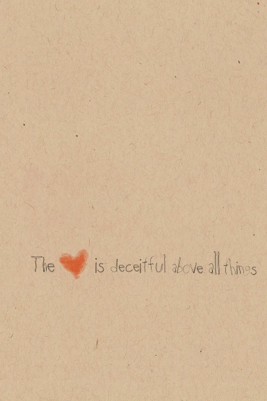 The Heart if Deceitful Above All Things