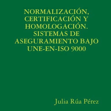 NORMALIZACIÓN, CERTIFICACIÓN Y HOMOLOGACIÓN.SISTEMAS DE ASEGURAMIENTO BAJO UNE-EN-ISO 9000