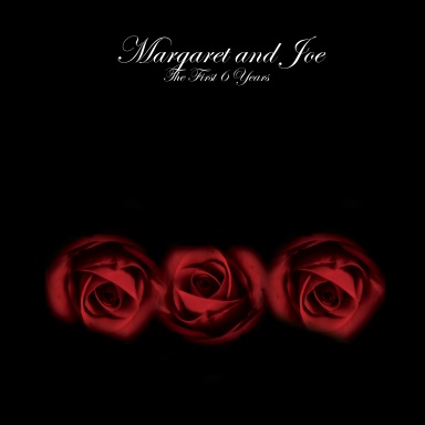 Margaret and Joe: The First 6 Years