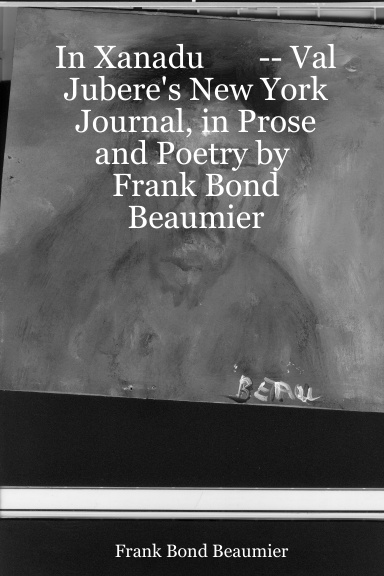 In Xanadu       -- Val Jubere's New York Journal, in Prose and Poetry by  Frank Bond Beaumier
