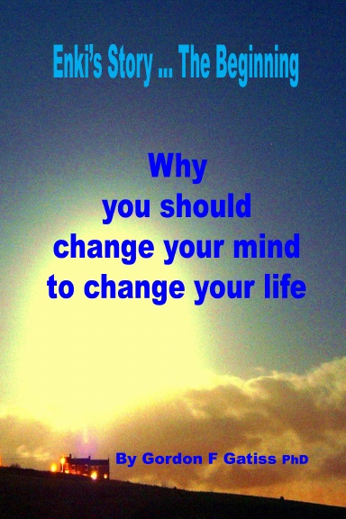 Enki's Story ... The Beginning: Why you should change your mind to change your life
