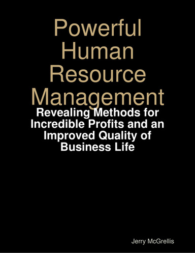 Powerful Human Resource Management: Revealing Methods for Incredible Profits and an Improved Quality of Business Life