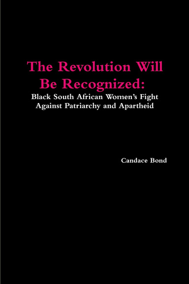 The Revolution Will Be Recognized: Black South African Women’s Fight Against Patriarchy and Apartheid