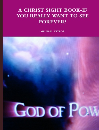 A CHRIST SIGHT BOOK-IF YOU REALLY WANT TO SEE FOREVER?