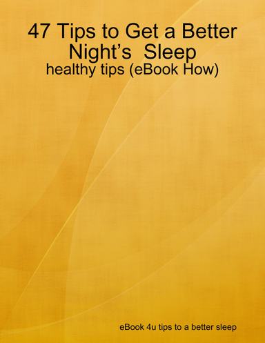 47 Tips to Get a Better Night’s  Sleep - healthy tips (eBook How)