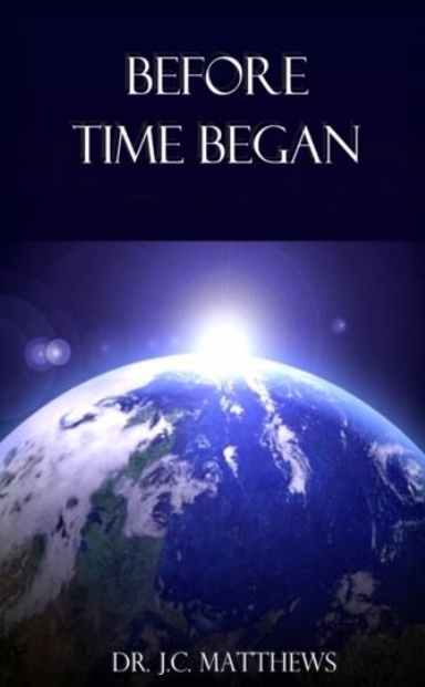 Before Time Began: Understanding God’s Process of Creation, Restoration and Manifestation