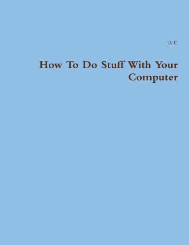 How To Do Stuff With Your Computer
