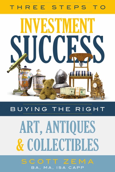 Three Steps to Investment Success: Buying the Right Art, Antiques, and Collectibles