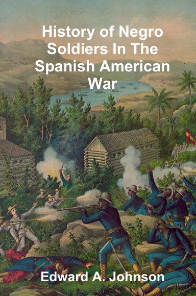 History of Negro Soldiers In The Spanish American War:And Other Items of Interest