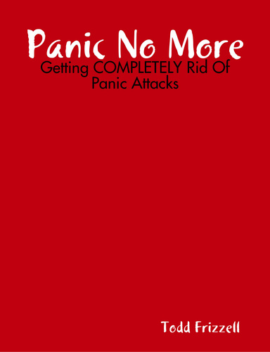 Panic No More: Getting COMPLETELY Rid Of Panic Attacks