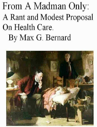 From A Madman Only: A Rant and Modest Proposal on Health Care