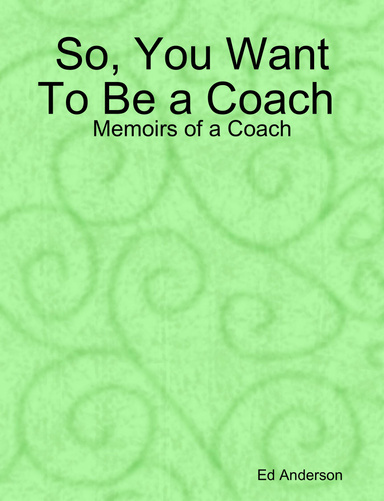 So You Want To Be a Coach (Memoirs of a Coach)