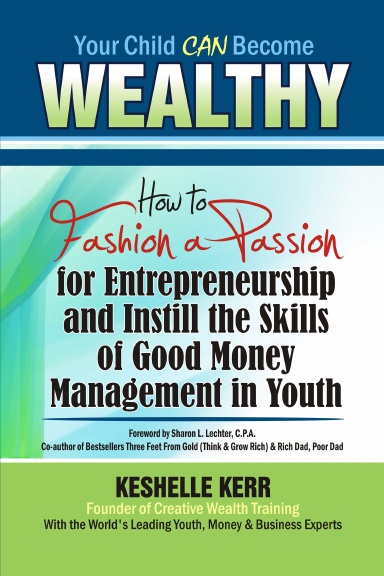 Your Child Can Be Wealthy: How to Fashion a Passion for Entreprenuership & Instill the Skills of Good Money Management in Youth