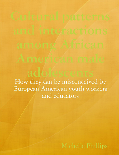 Cultural Patterns and Interactions Among African American Male Adolescents: How They Can Be Misconceived by European American Youth Workers and Educators