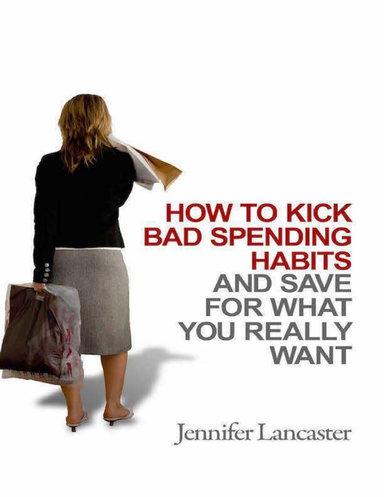 How to Kick Bad Spending Habits: And Save for What You Really Want