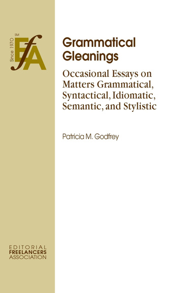 Grammatical Gleanings: Occasional Essays on Matters Grammatical, Syntactical, Idiomatic, Semantic, and Stylistic
