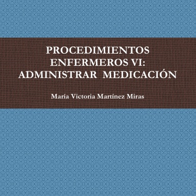 PROCEDIMIENTOS ENFERMEROS VI: ADMINISTRAR MEDICACION