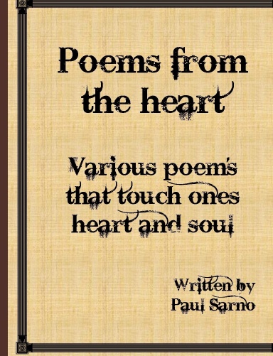 Poems from the heart Various poem's that touch ones heart and soul