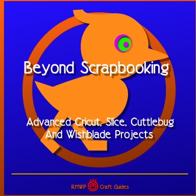 Advanced Craft Techniques for Cricut, Slice, Pazzles, Cuttlebug, and Wishblade Users