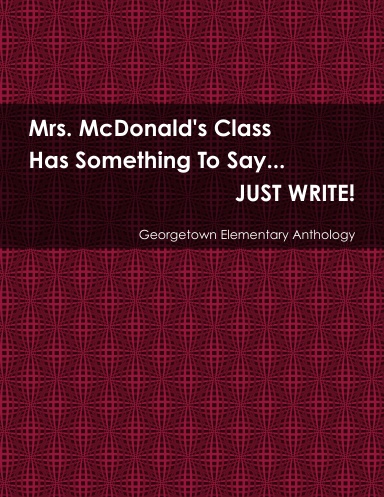 Mrs. McDonald's Class Has Something To Say...JUST WRITE!